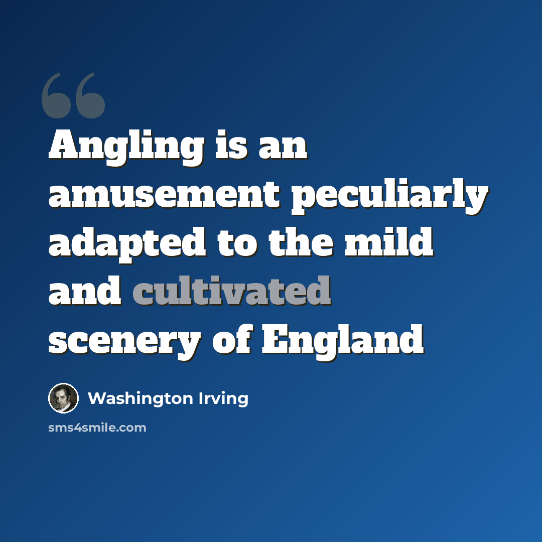 “Angling is an amusement peculiarly adapted to the mild and cultivated scenery of England” quote by Washington Irving