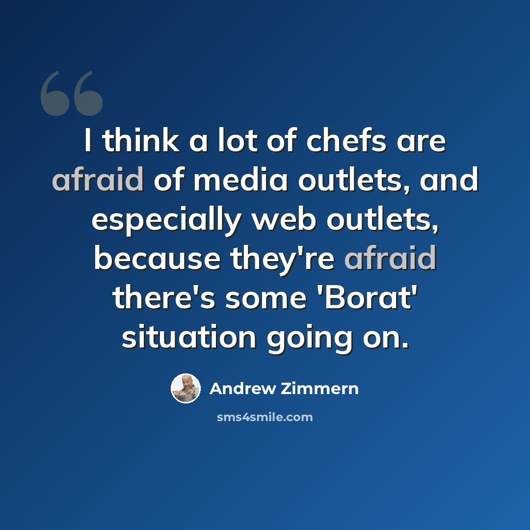 “I think a lot of chefs are afraid of media outlets, and especially web outlets, because they're afraid there's some 'Borat' situation going on.” quote by Andrew Zimmern