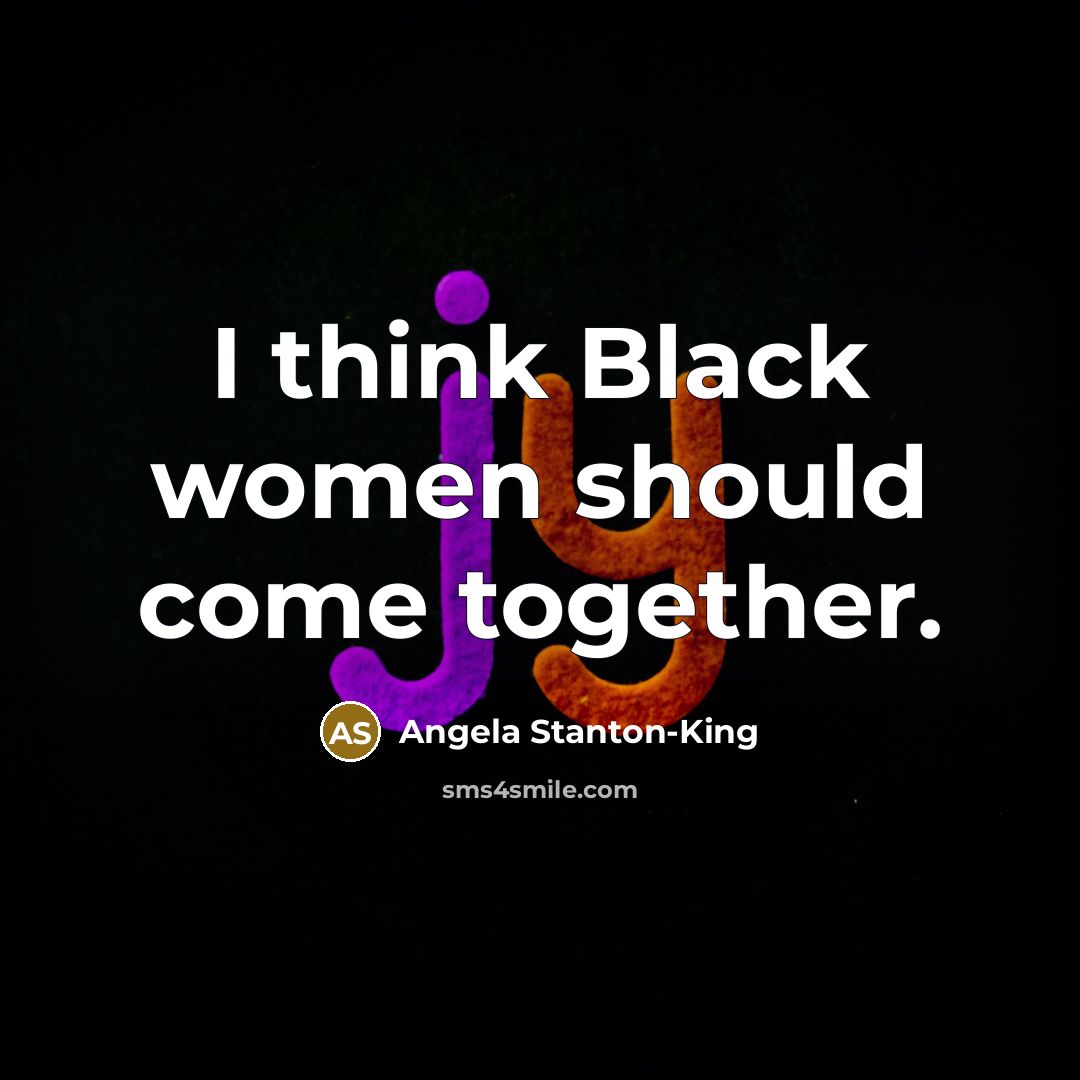 “I think Black women should come together.” quote by Angela Stanton-King