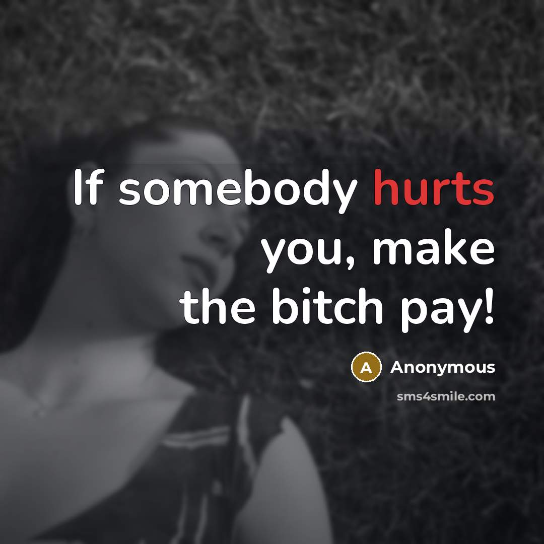 “If somebody hurts you, make the bitch pay!” quote by Anonymous