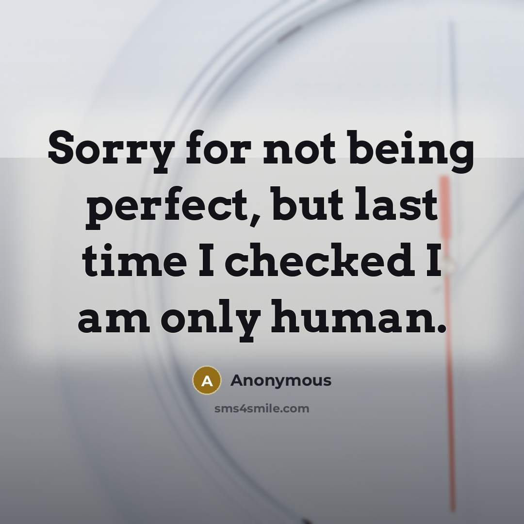 “Sorry for not being perfect, but last time I checked I am only human.” quote by Anonymous