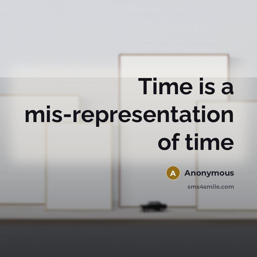 “Time is a mis-representation of time” quote by Anonymous