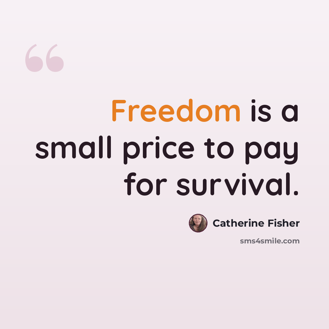 “Freedom is a small price to pay for survival.” quote by Catherine Fisher
