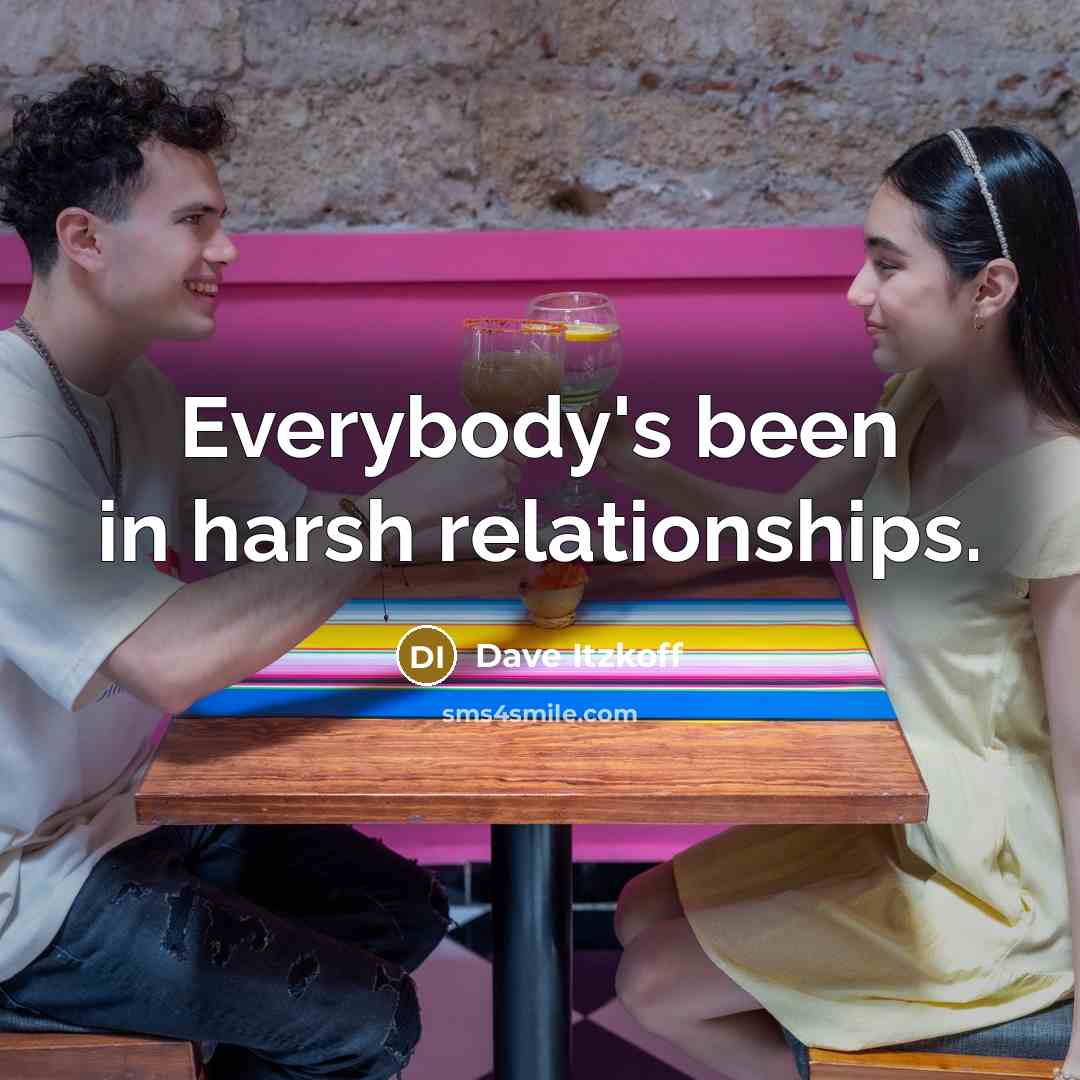 “Everybody's been in harsh relationships.” quote by Dave Itzkoff