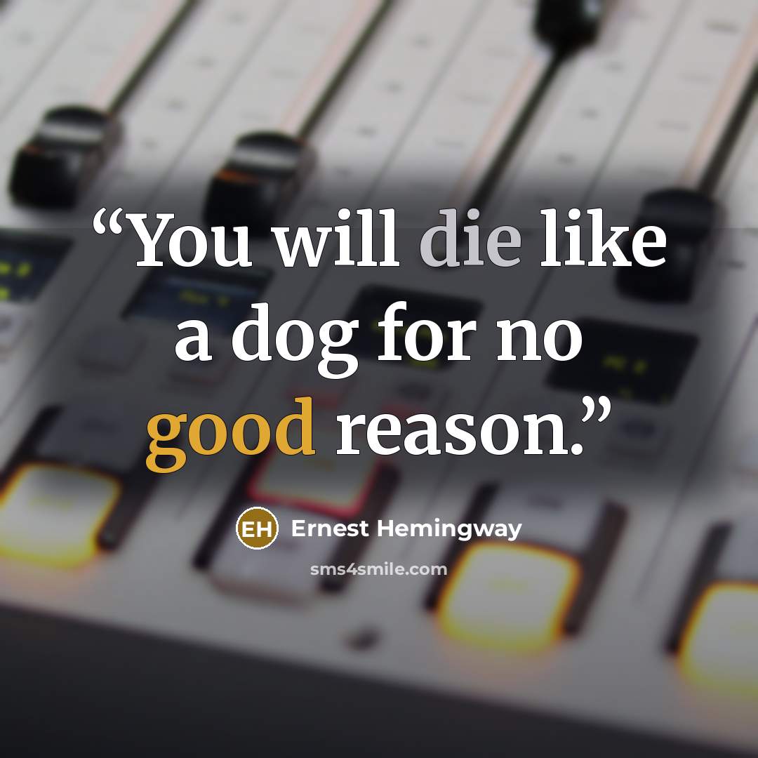 “You will die like a dog for no good reason.” quote by Ernest Hemingway