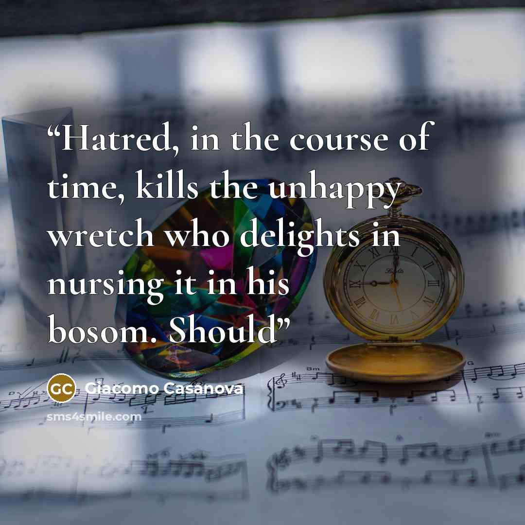 “Hatred, in the course of time, kills the unhappy wretch who delights in nursing it in his bosom. Should” quote by Giacomo Casanova