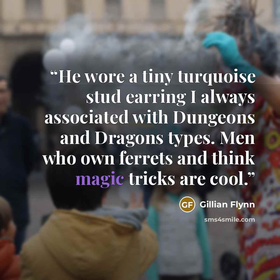 “He wore a tiny turquoise stud earring I always associated with Dungeons and Dragons types. Men who own ferrets and think magic tricks are cool.” quote by Gillian Flynn