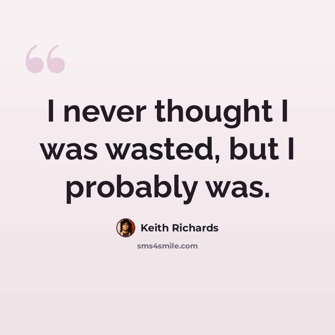 “I never thought I was wasted, but I probably was.” quote by Keith Richards