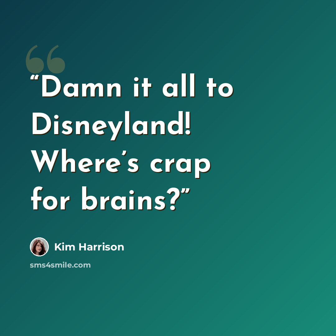 “Damn it all to Disneyland! Where’s crap for brains?” quote by Kim Harrison
