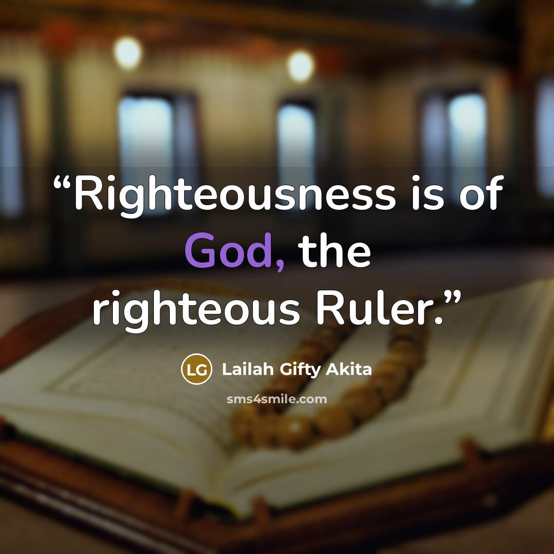 “Righteousness is of God, the righteous Ruler.” quote by Lailah Gifty Akita