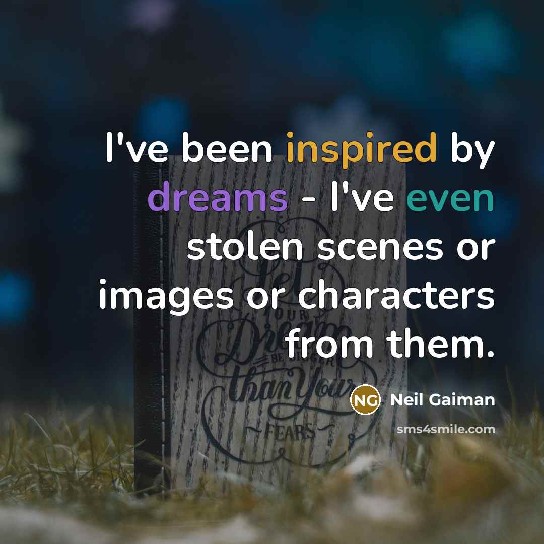 “I've been inspired by dreams - I've even stolen scenes or images or characters from them.” quote by Neil Gaiman