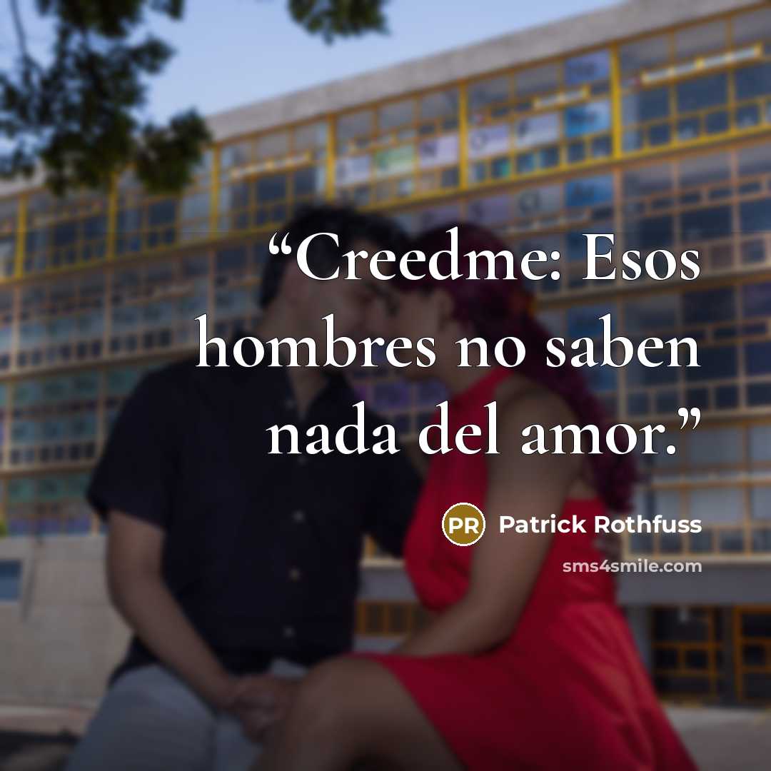 “Creedme: Esos hombres no saben nada del amor.” quote by Patrick Rothfuss