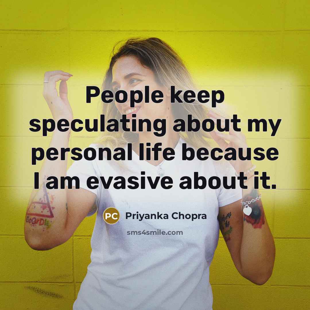 “People keep speculating about my personal life because I am evasive about it.” quote by Priyanka Chopra