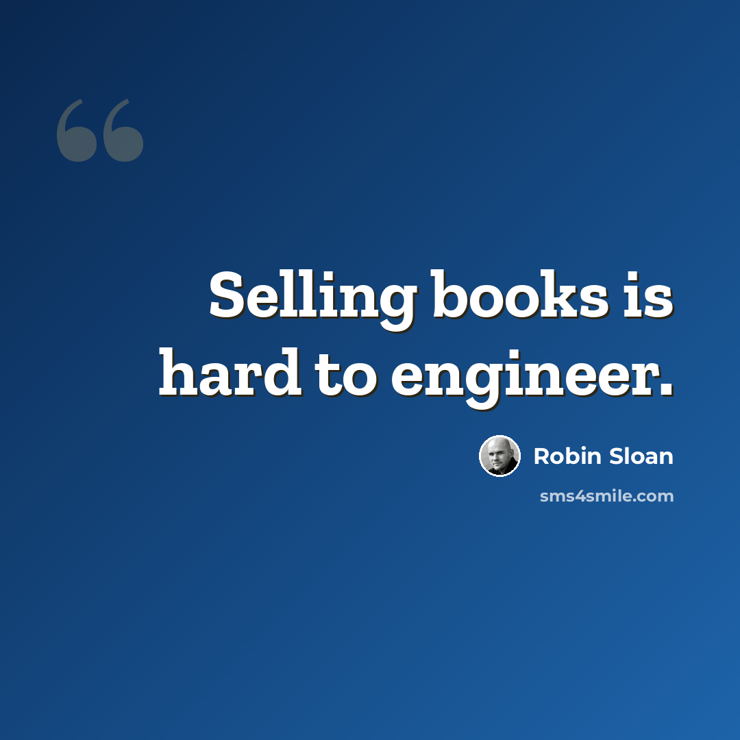 “Selling books is hard to engineer.” quote by Robin Sloan