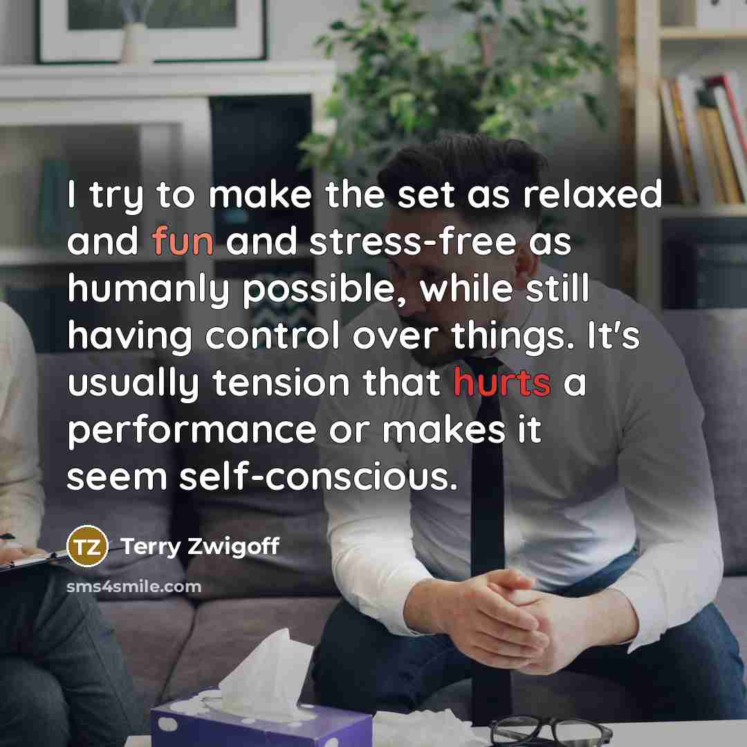 “I try to make the set as relaxed and fun and stress-free as humanly possible, while still having control over things. It's usually tension that hurts a performance or makes it seem self-conscious.” quote by Terry Zwigoff