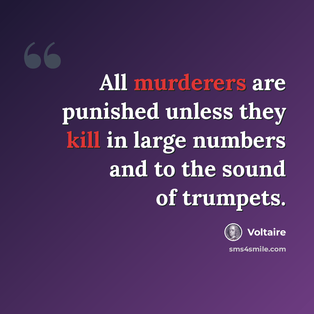 “All murderers are punished unless they kill in large numbers and to the sound of trumpets.” quote by Voltaire