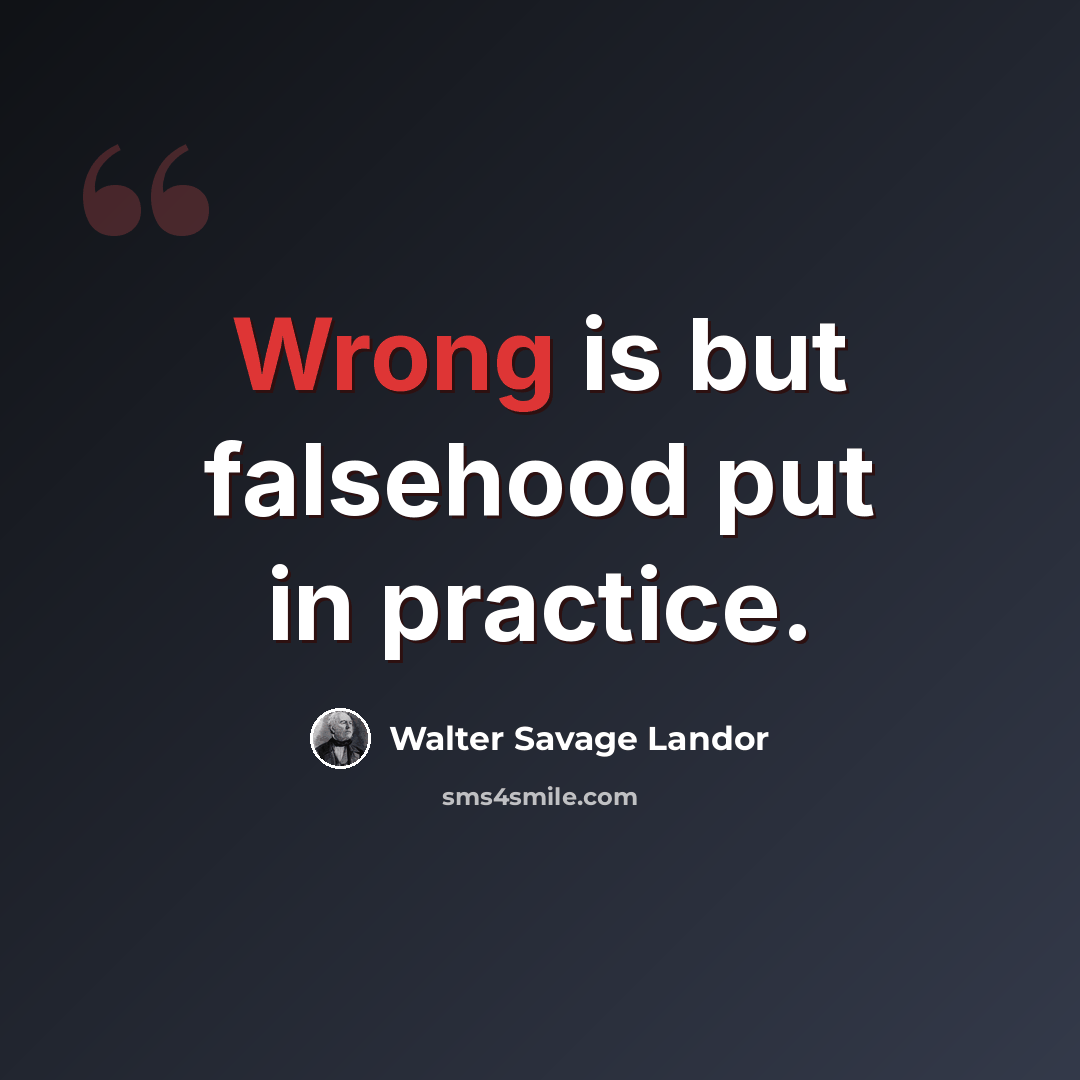 “Wrong is but falsehood put in practice.” quote by Walter Savage Landor