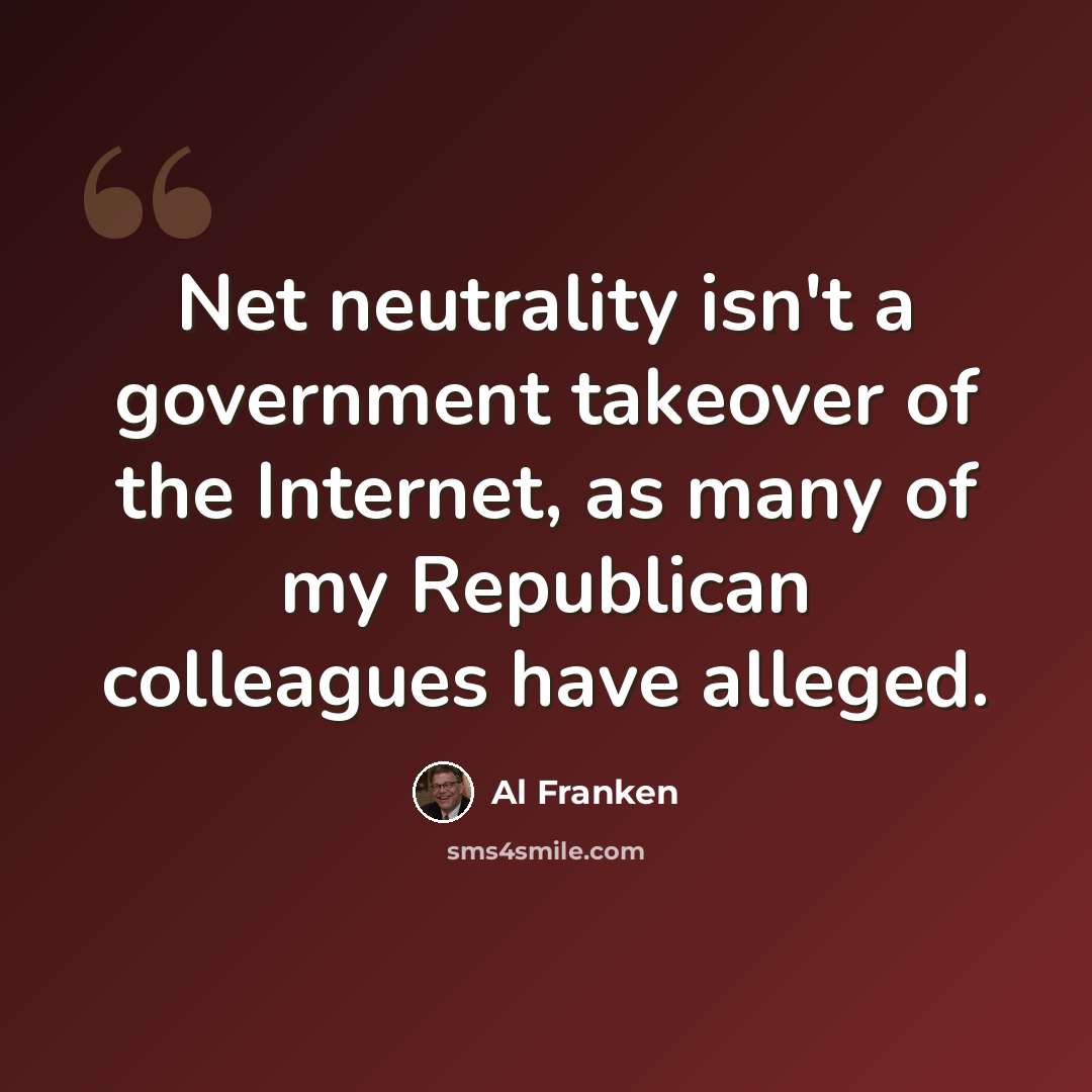 “Net neutrality isn't a government takeover of the Internet, as many of my Republican colleagues have alleged.” quote by Al Franken