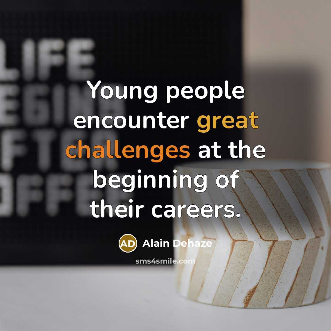 “Young people encounter great challenges at the beginning of their careers.” quote by Alain Dehaze
