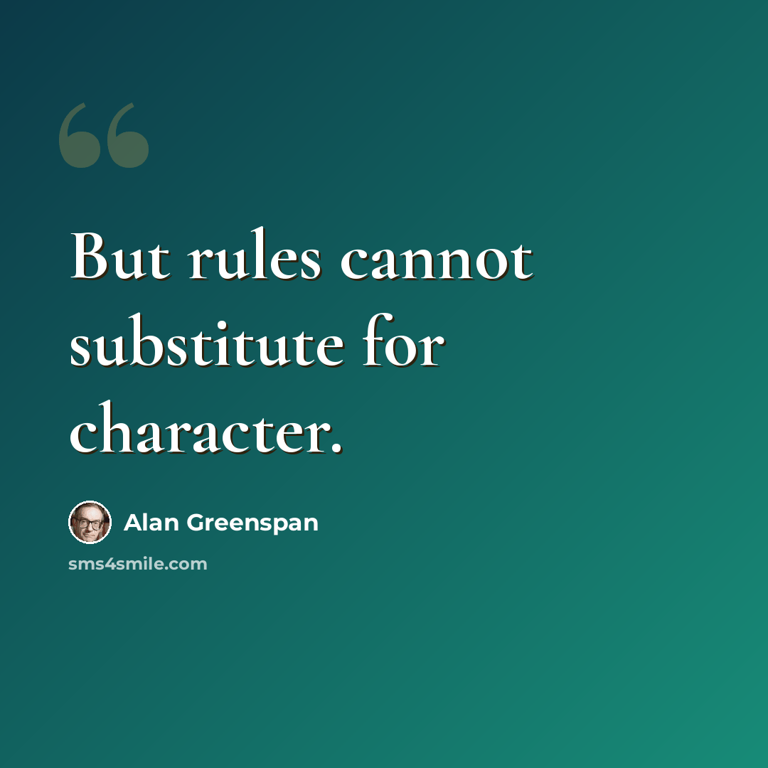 “But rules cannot substitute for character.” quote by Alan Greenspan