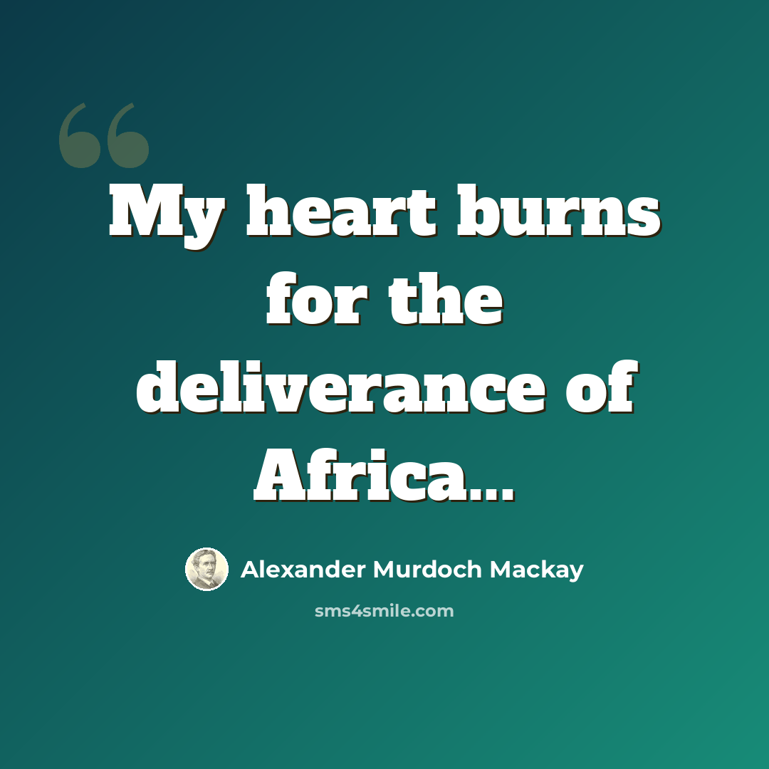“My heart burns for the deliverance of Africa...” quote by Alexander Murdoch Mackay