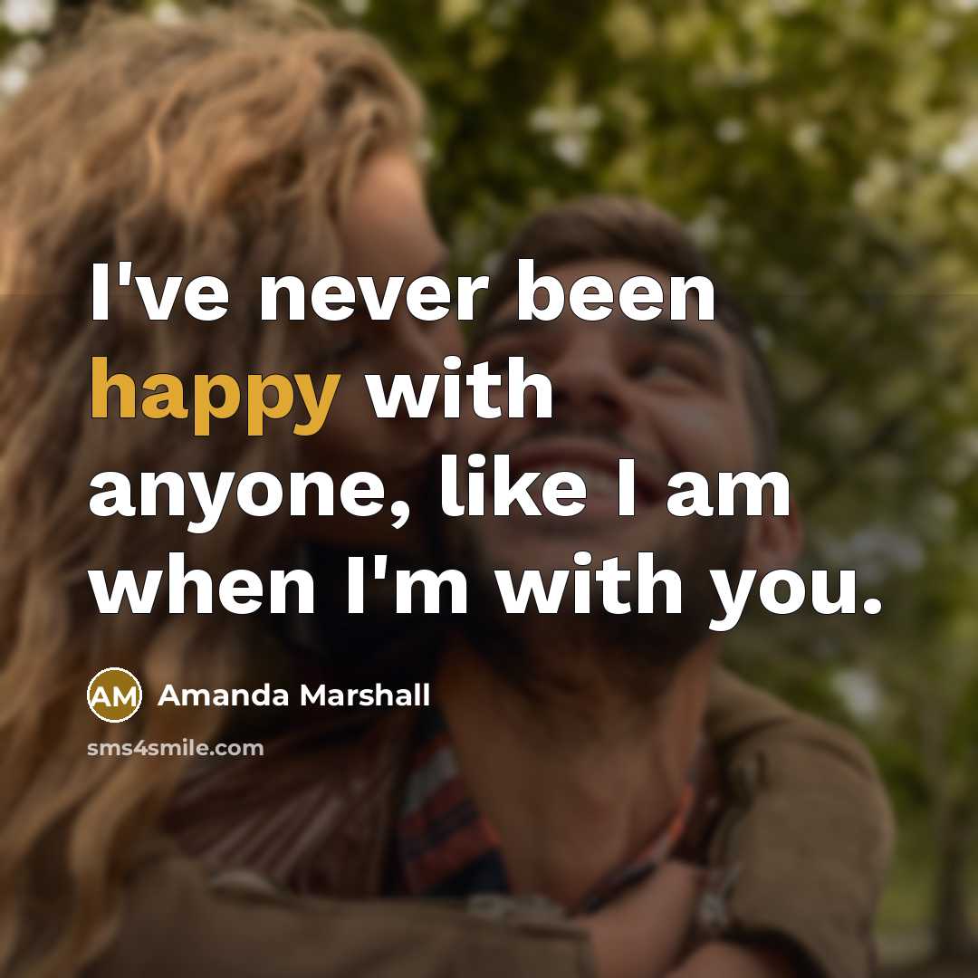 “I've never been happy with anyone, like I am when I'm with you.” quote by Amanda Marshall