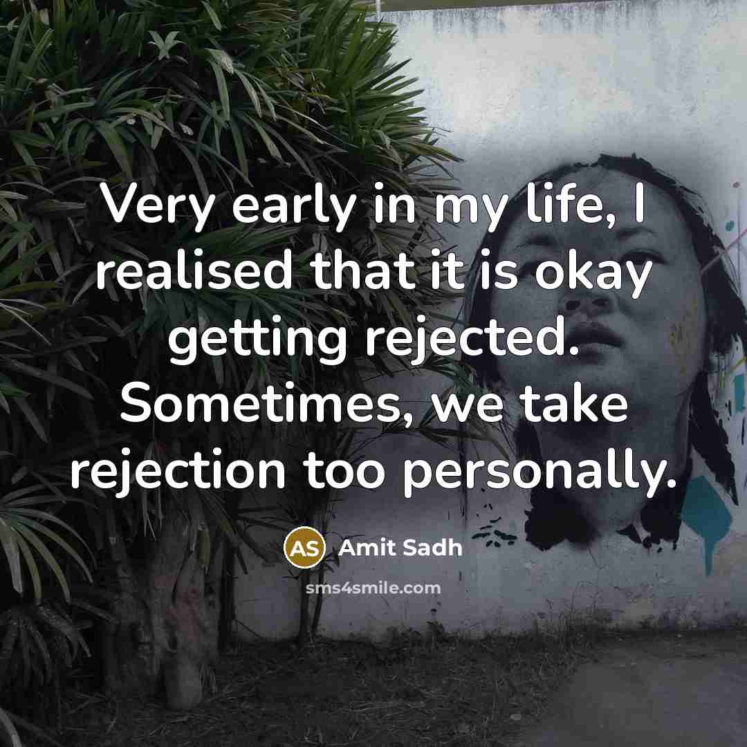 “Very early in my life, I realised that it is okay getting rejected. Sometimes, we take rejection too personally.” quote by Amit Sadh