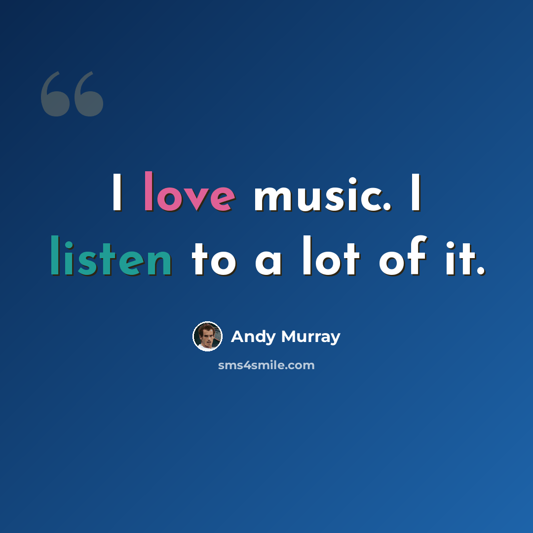 “I love music. I listen to a lot of it.” quote by Andy Murray
