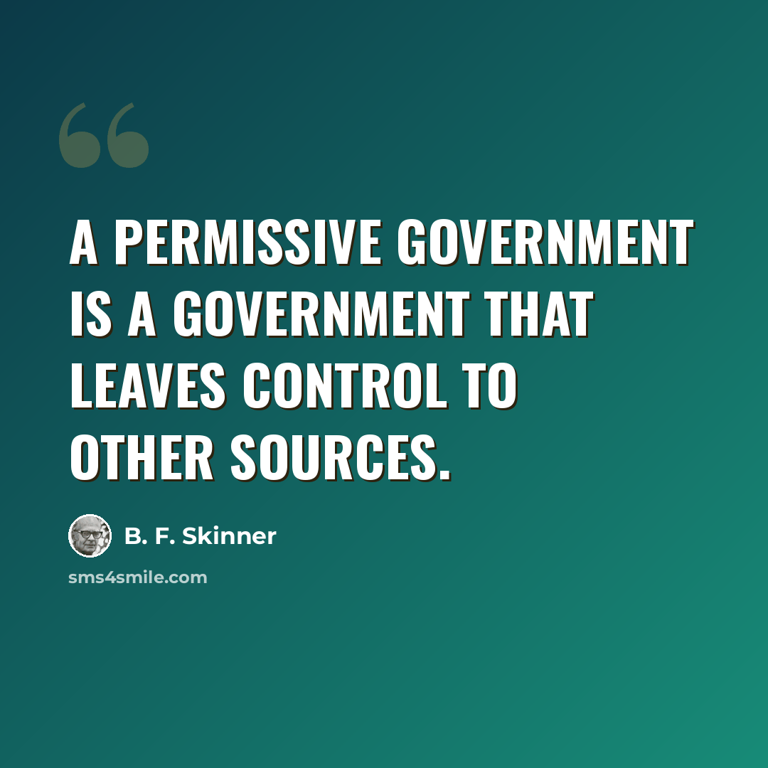 “A permissive government is a government that leaves control to other sources.” quote by B. F. Skinner