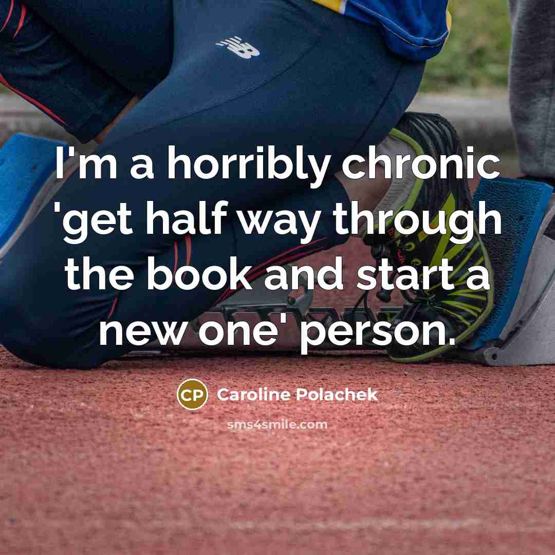 “I'm a horribly chronic 'get half way through the book and start a new one' person.” quote by Caroline Polachek