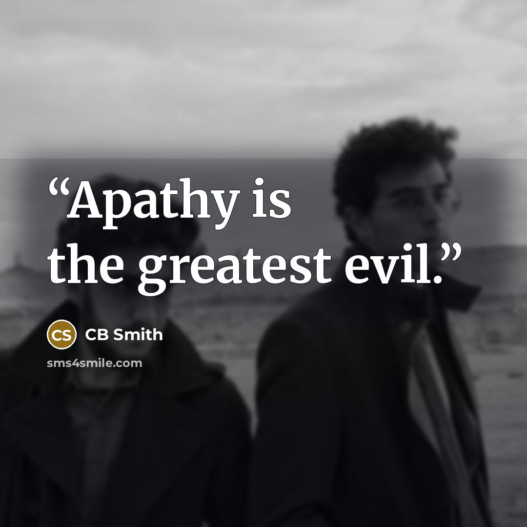 “Apathy is the greatest evil.” quote by CB Smith