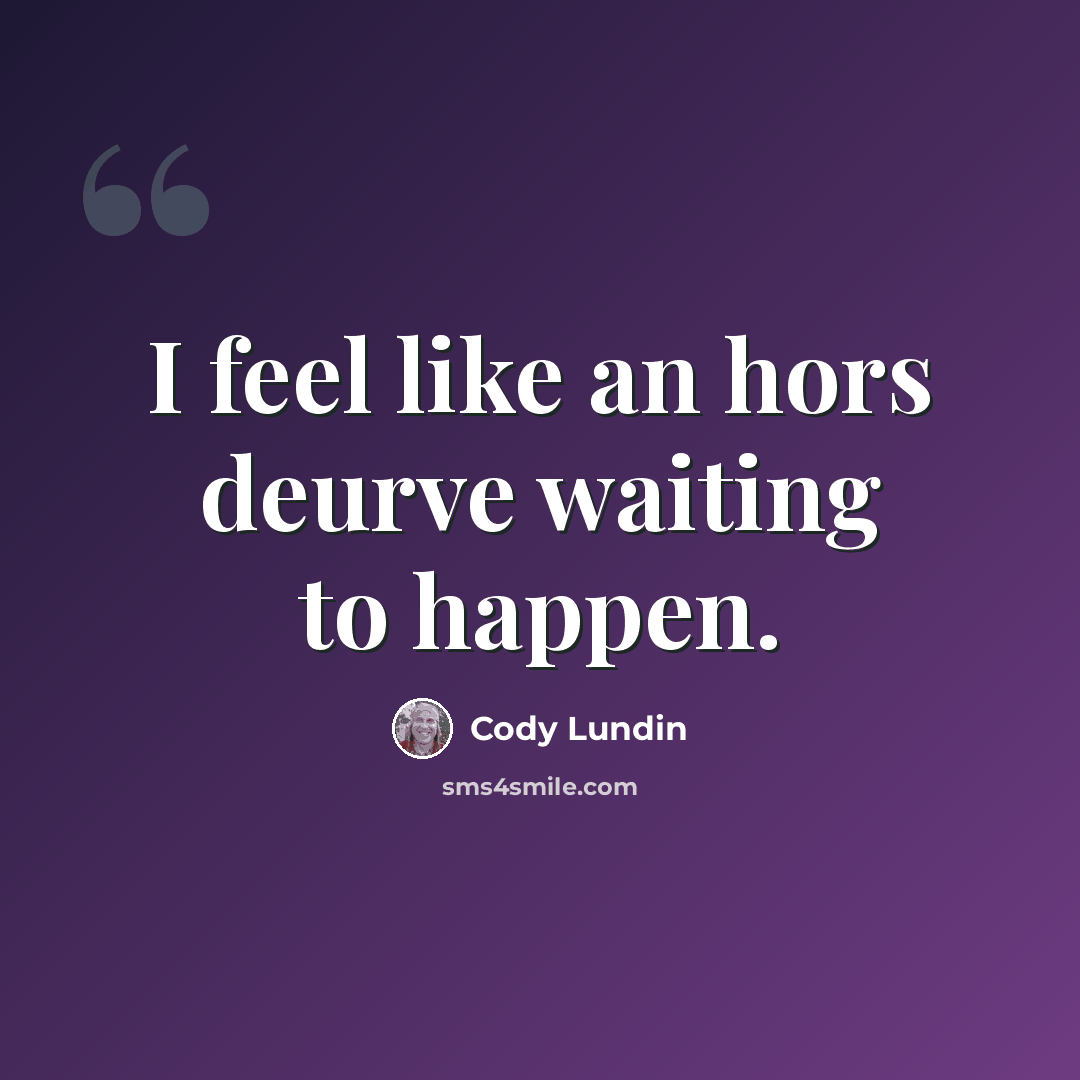 “I feel like an hors deurve waiting to happen.” quote by Cody Lundin