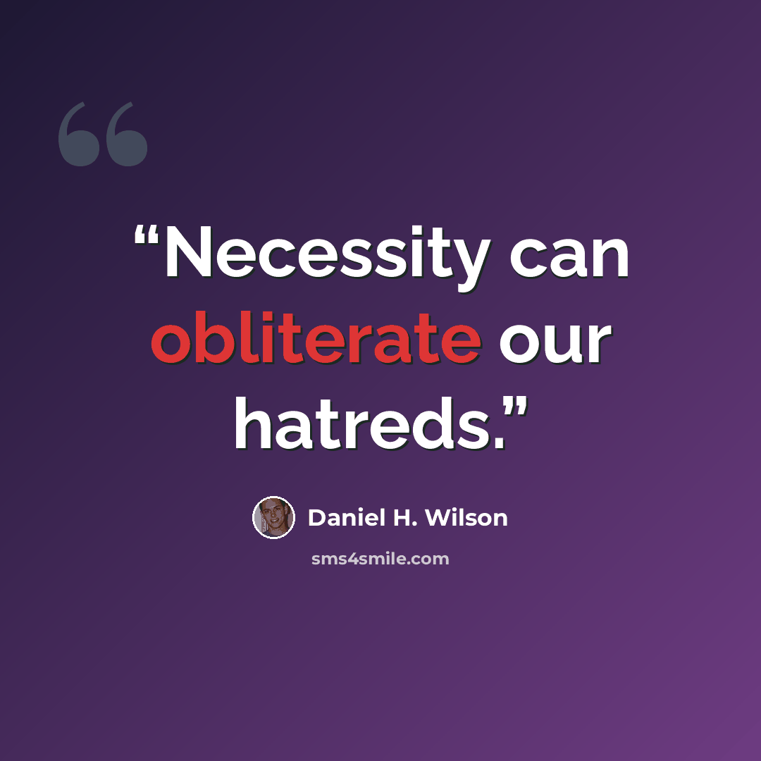 “Necessity can obliterate our hatreds.” quote by Daniel H. Wilson