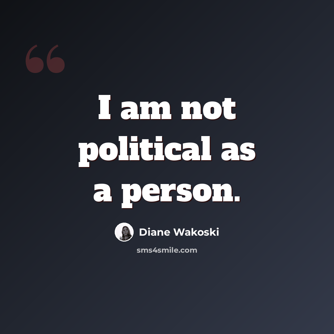“I am not political as a person.” quote by Diane Wakoski