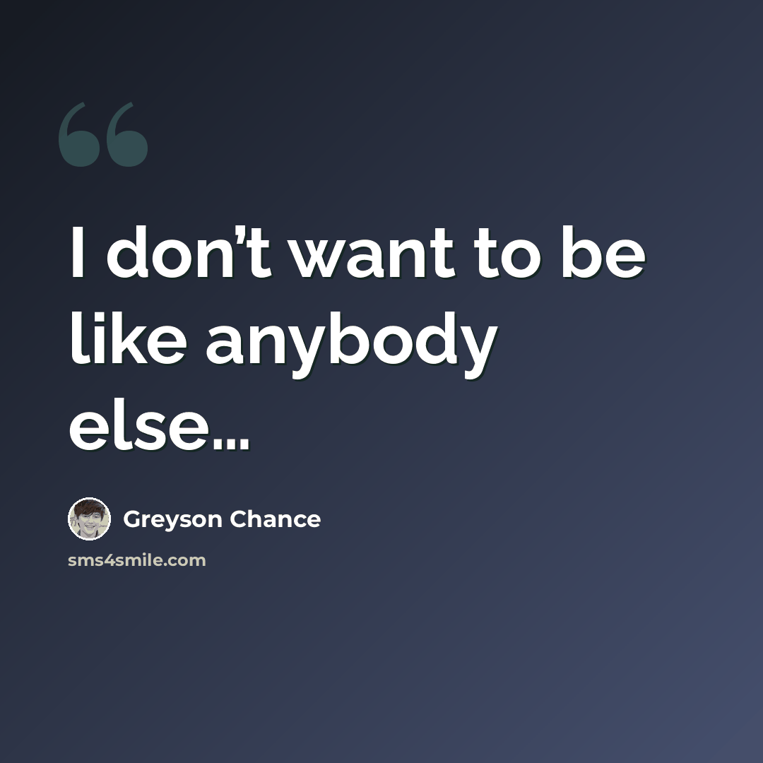 “I don’t want to be like anybody else…” quote by Greyson Chance