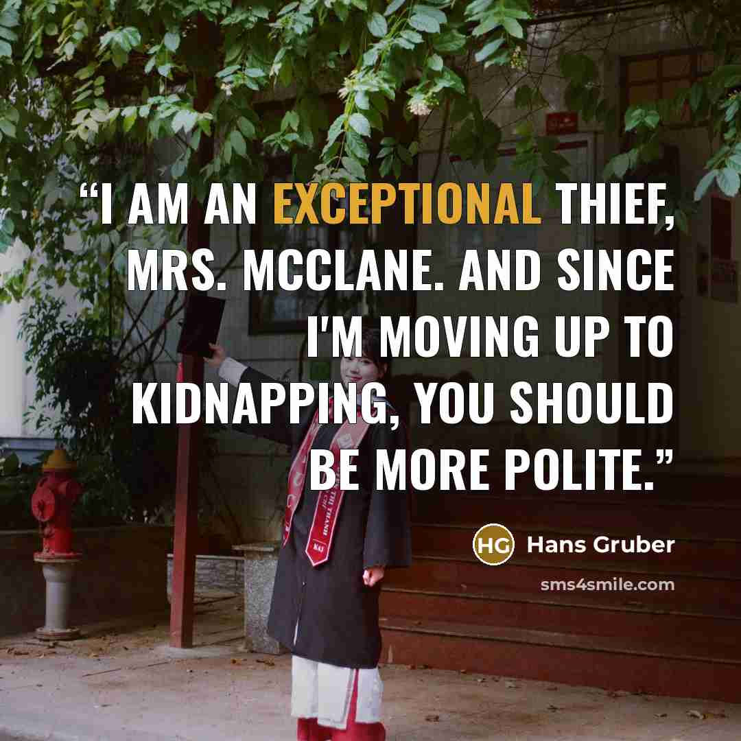 “I am an exceptional thief, Mrs. McClane. And since I'm moving up to kidnapping, you should be more polite.” quote by Hans Gruber