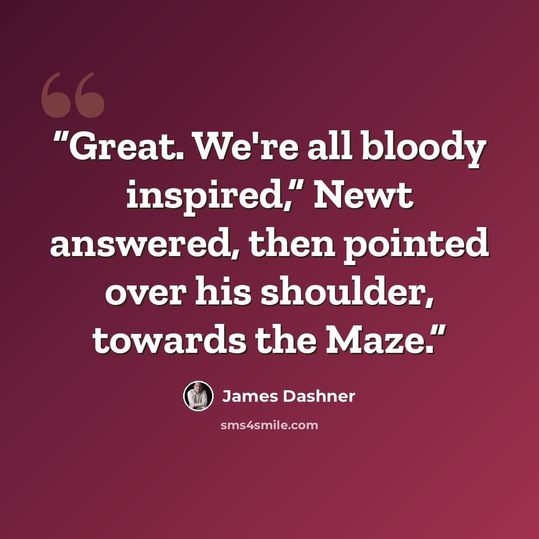 “Great. We're all bloody inspired,” Newt answered, then pointed over his shoulder, towards the Maze.” quote by James Dashner