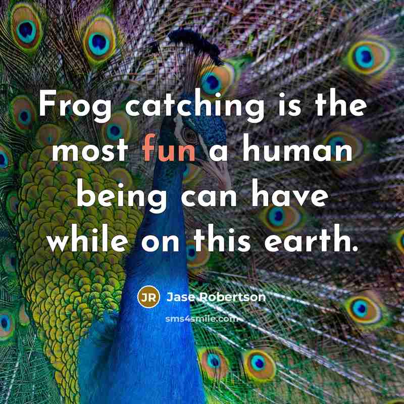 “Frog catching is the most fun a human being can have while on this earth.” quote by Jase Robertson