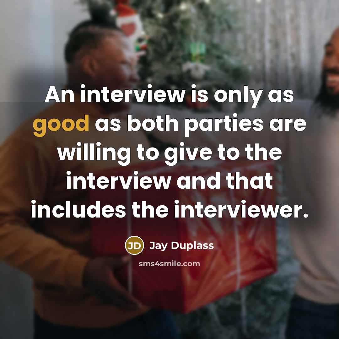“An interview is only as good as both parties are willing to give to the interview and that includes the interviewer.” quote by Jay Duplass