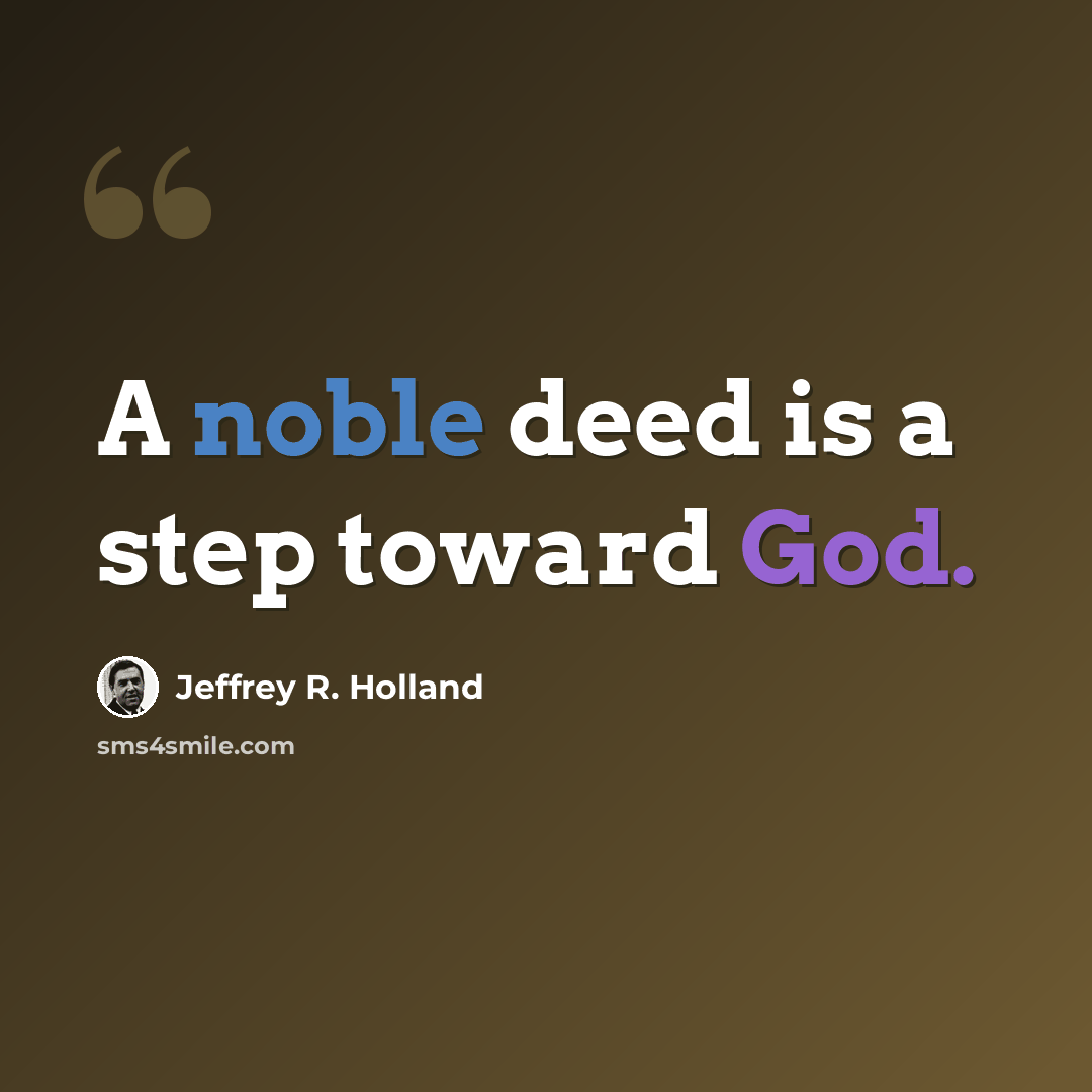 “A noble deed is a step toward God.” quote by Jeffrey R. Holland