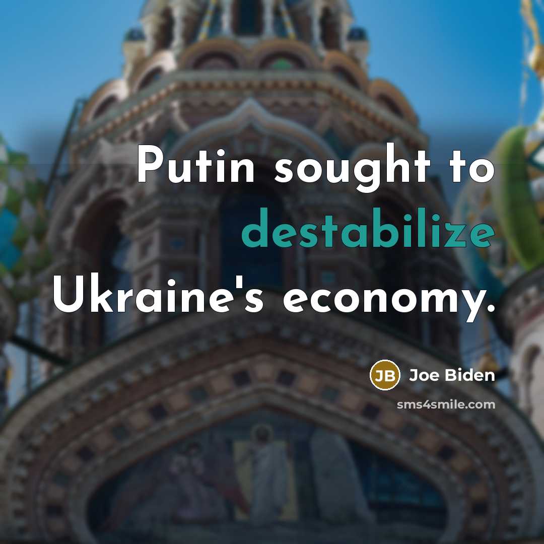 “Putin sought to destabilize Ukraine's economy.” quote by Joe Biden