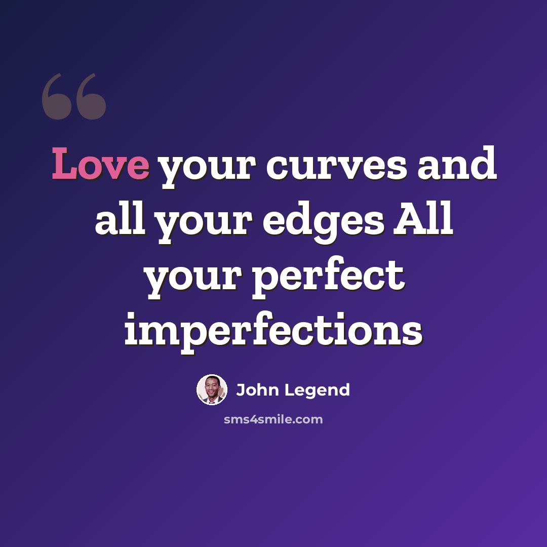 “Love your curves and all your edges All your perfect imperfections” quote by John Legend