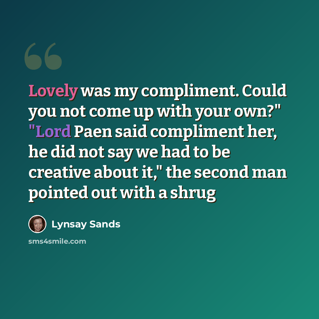 “Lovely was my compliment. Could you not come up with your own?" "Lord Paen said compliment her, he did not say we had to be creative about it," the second man pointed out with a shrug” quote by Lynsay Sands