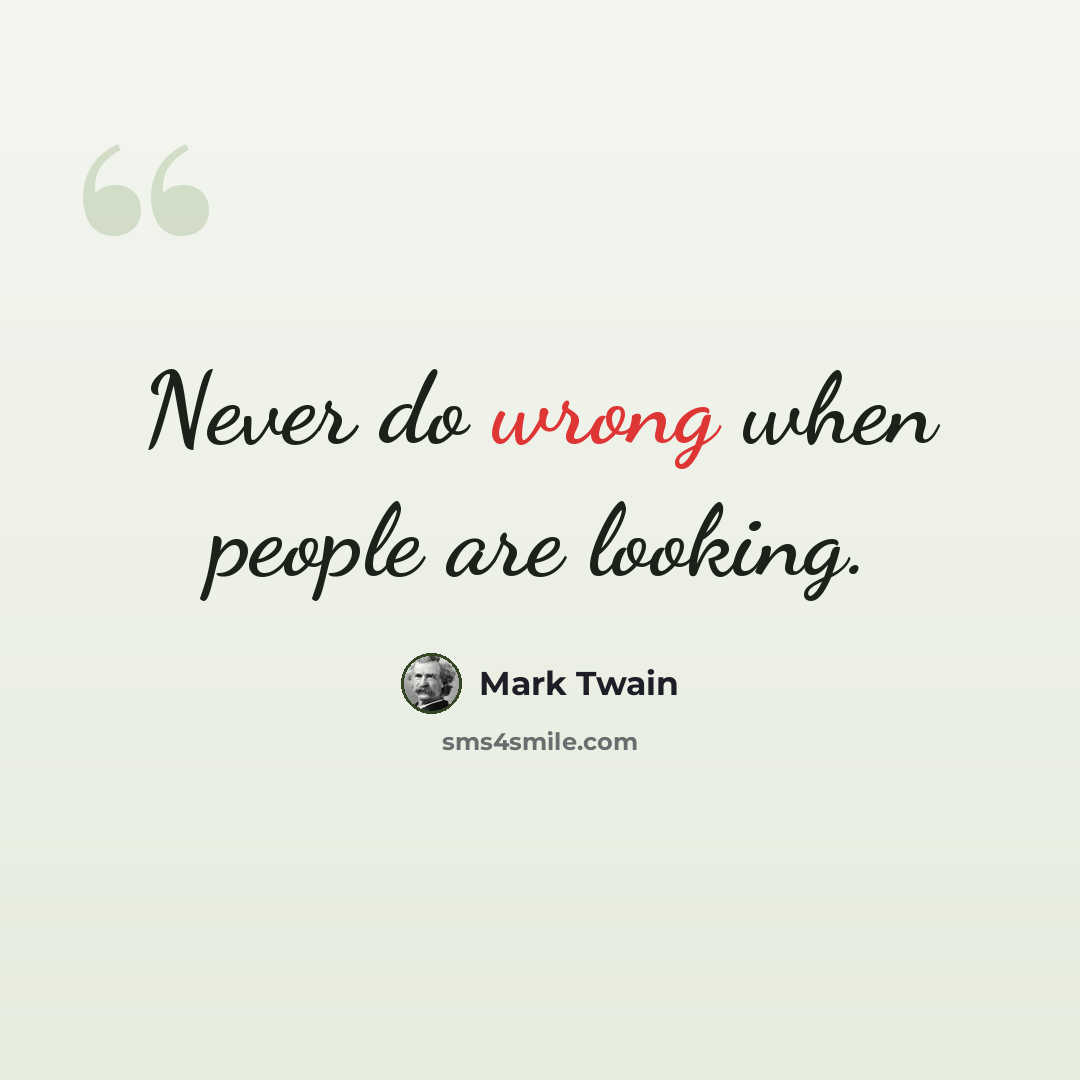 “Never do wrong when people are looking.” quote by Mark Twain
