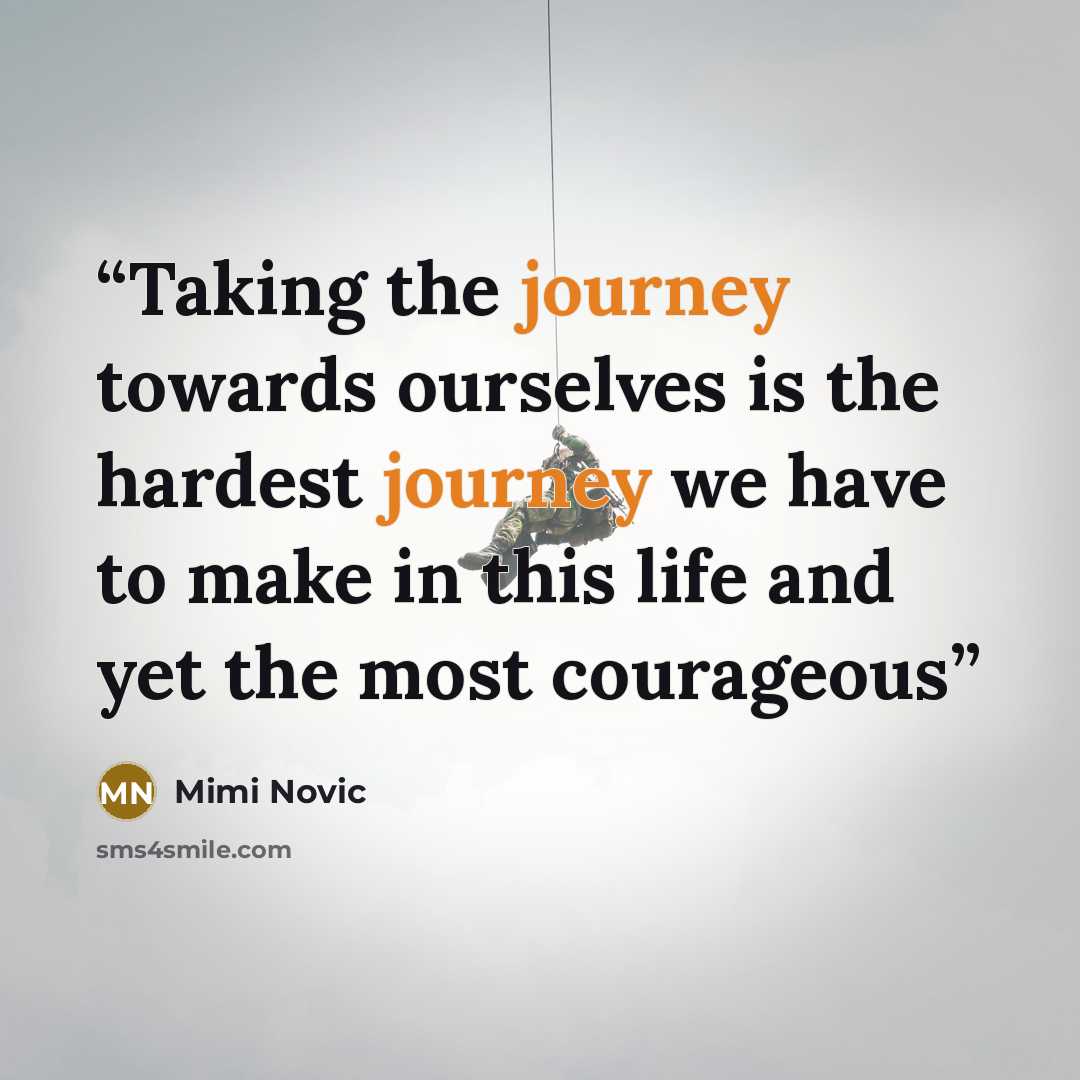 “Taking the journey towards ourselves is the hardest journey we have to make in this life and yet the most courageous” quote by Mimi Novic