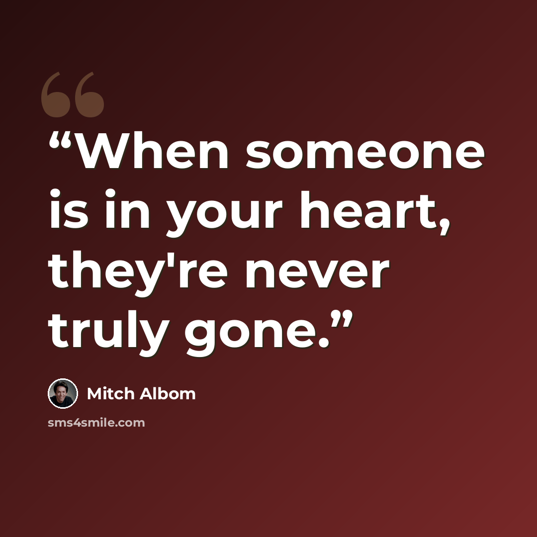 “When someone is in your heart, they're never truly gone.” quote by Mitch Albom