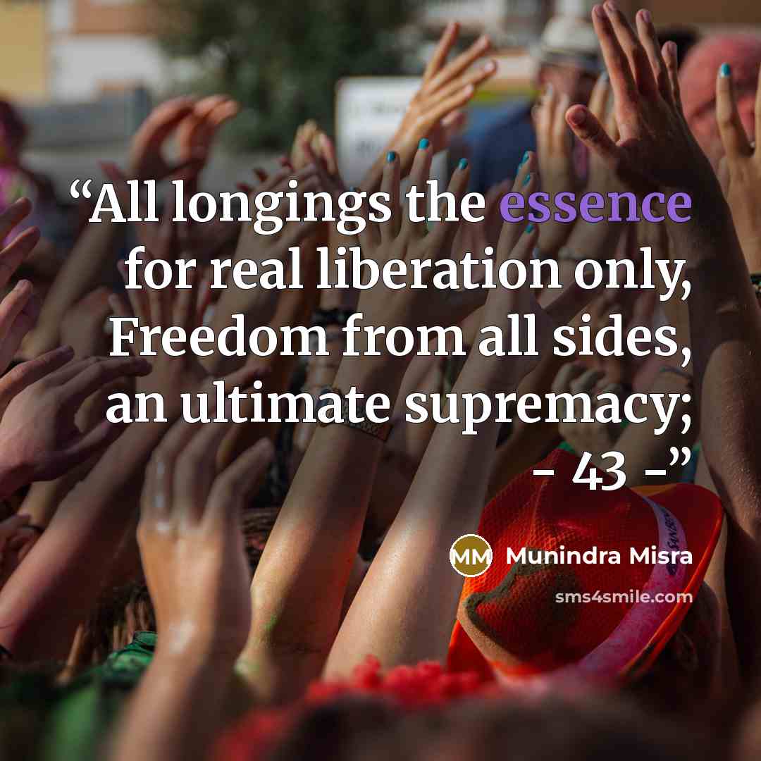 “All longings the essence for real liberation only, Freedom from all sides, an ultimate supremacy; - 43 -” quote by Munindra Misra