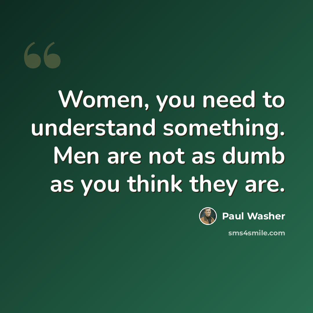 “Women, you need to understand something. Men are not as dumb as you think they are.” quote by Paul Washer