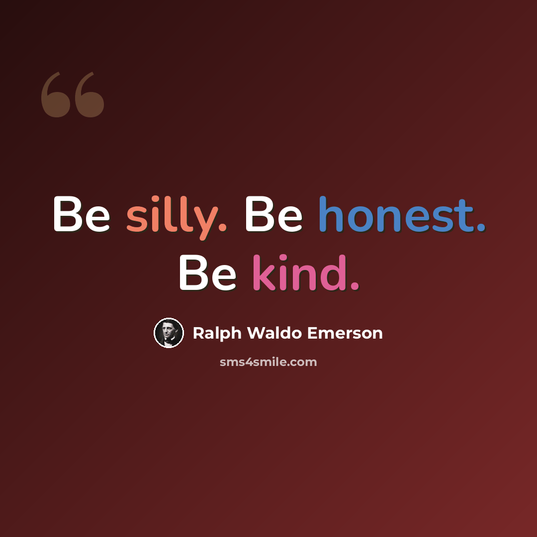 “Be silly. Be honest. Be kind.” quote by Ralph Waldo Emerson