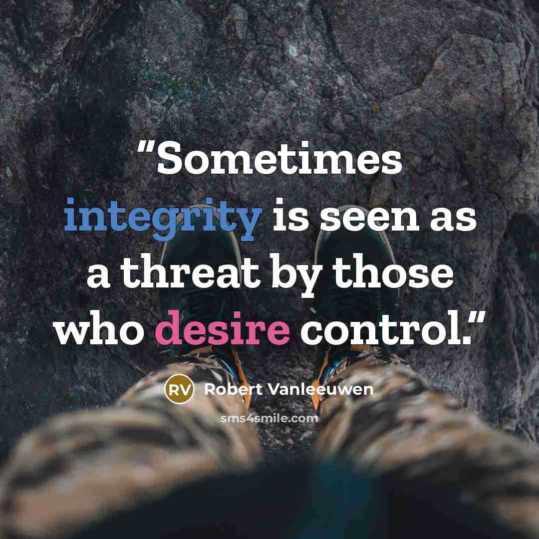 “Sometimes integrity is seen as a threat by those who desire control.” quote by Robert Vanleeuwen